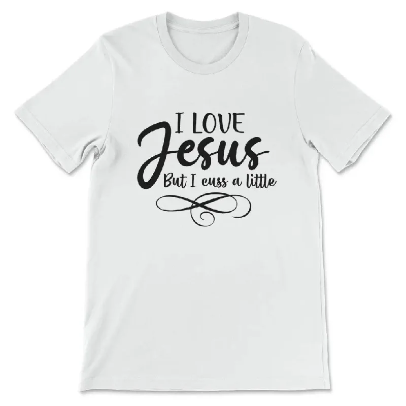 I Love Jesus But I Cuss A Little T-shirt