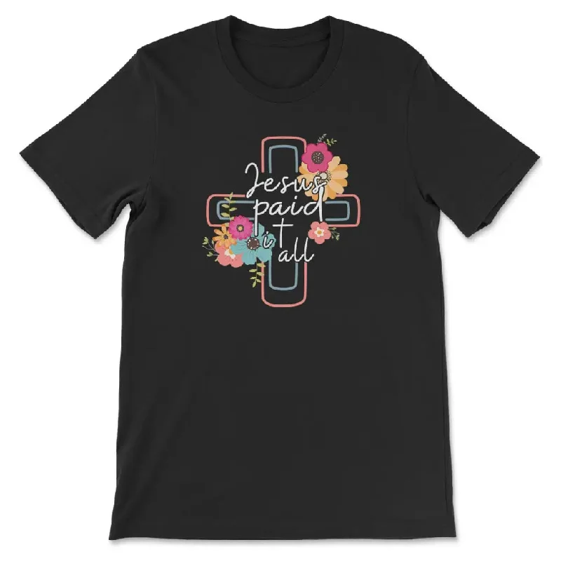 Jesus Paid It All Flower Cross Christian T-shirt, Easter Gifts